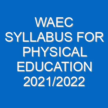 Waec Syllabus For Physical Education 2021 2022 Wassce 4096