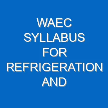 Waec Syllabus For Refrigeration And Air Conditioning 2021 2022 Wassce 4110