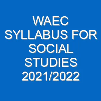 Waec Syllabus For Social Studies 2021 2022 Wassce 4118