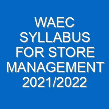 Waec Syllabus For Store Management 2021 2022 Wassce 4122