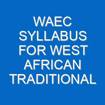 Waec Syllabus For West African Traditional Religion 2021 2022 Wassce 4138